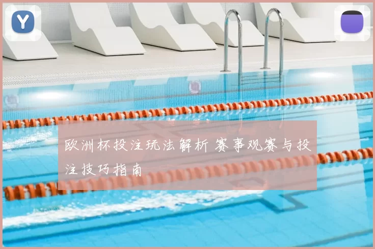 欧洲杯投注玩法解析 赛事观赛与投注技巧指南