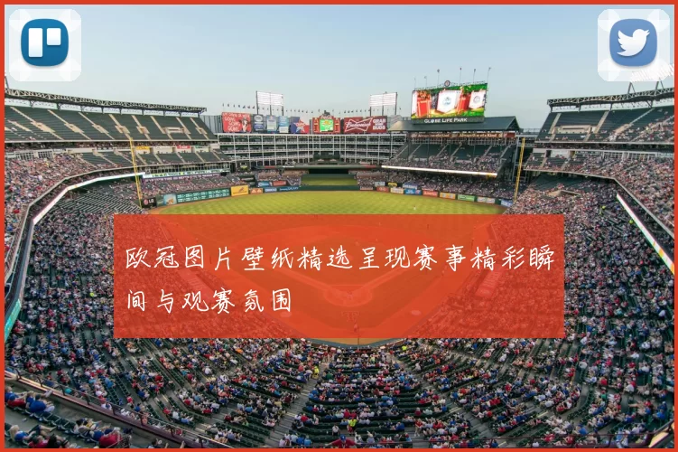 欧冠图片壁纸精选呈现赛事精彩瞬间与观赛氛围