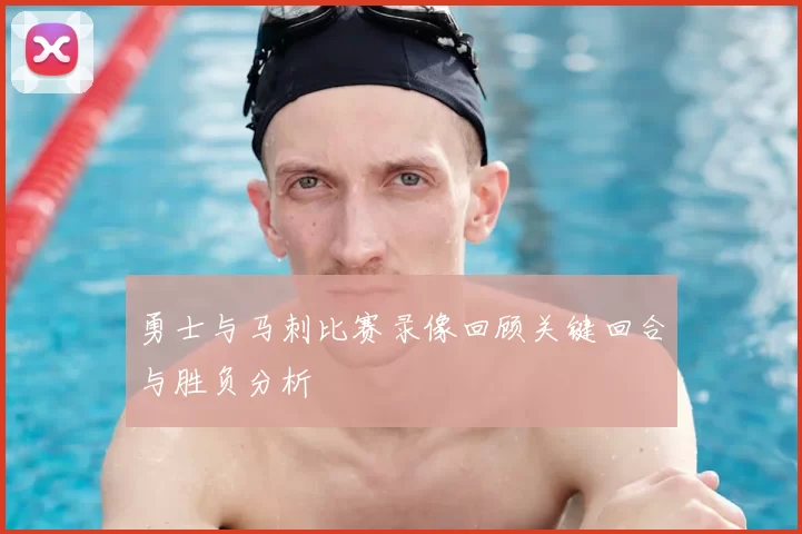勇士与马刺比赛录像回顾关键回合与胜负分析