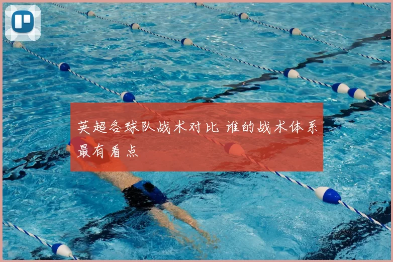 英超各球队战术对比 谁的战术体系最有看点