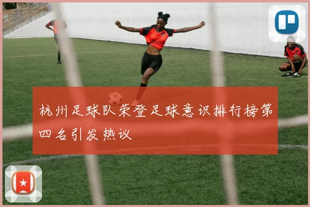 杭州足球队荣登足球意识排行榜第四名引发热议