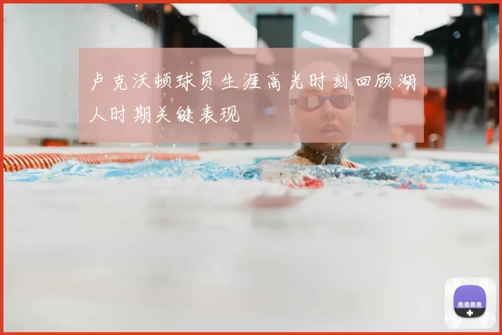 卢克沃顿球员生涯高光时刻回顾湖人时期关键表现