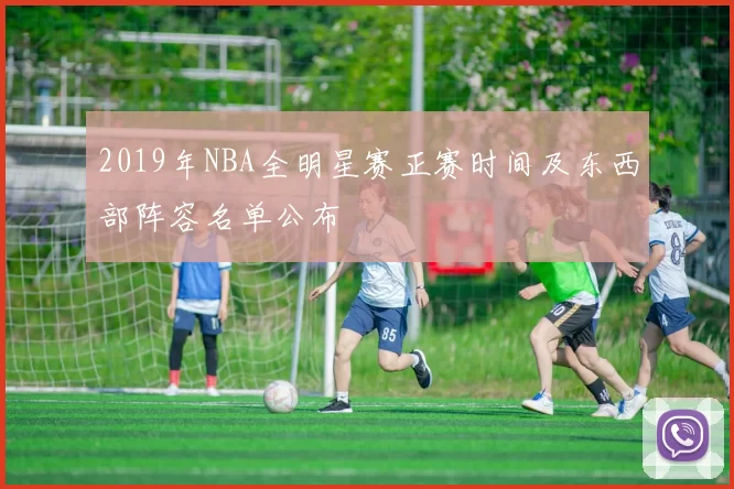 2019年NBA全明星赛正赛时间及东西部阵容名单公布