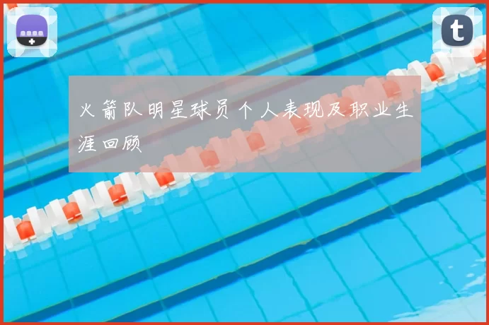 火箭队明星球员个人表现及职业生涯回顾