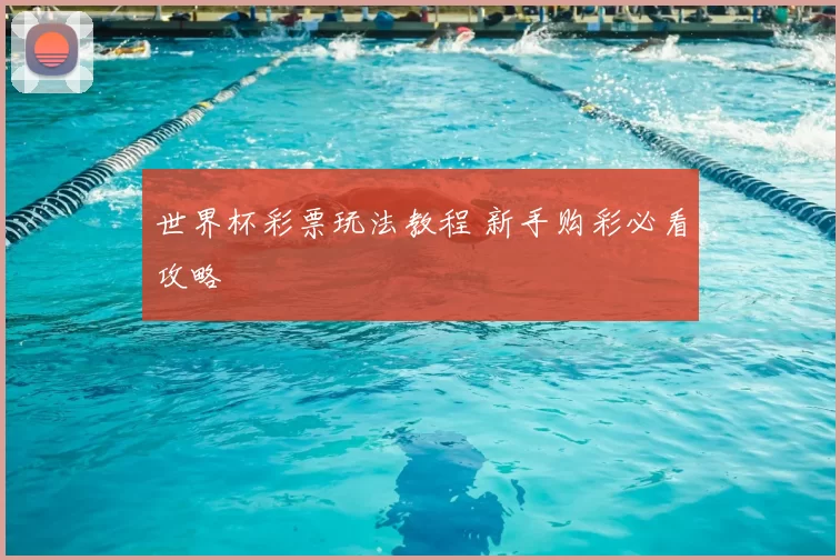 世界杯彩票玩法教程 新手购彩必看攻略