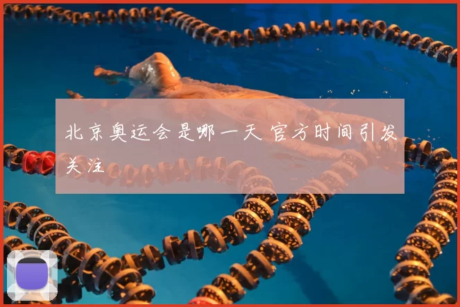 北京奥运会是哪一天 官方时间引发关注