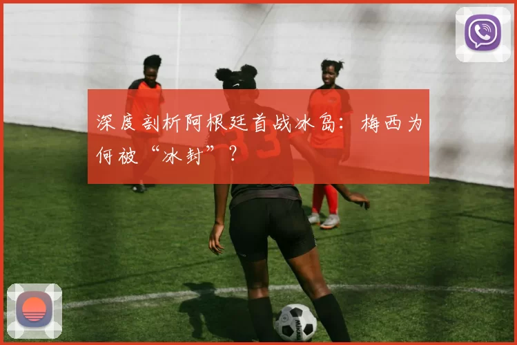 深度剖析阿根廷首战冰岛:梅西为何被“冰封”?