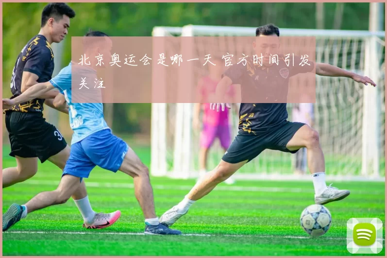 北京奥运会是哪一天 官方时间引发关注