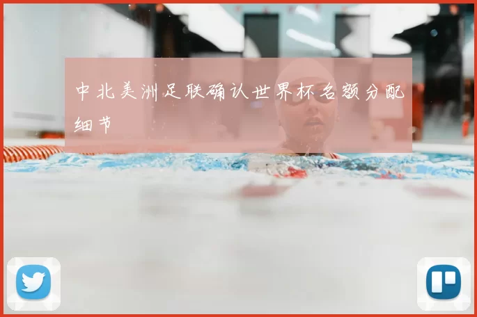 中北美洲足联确认世界杯名额分配细节
