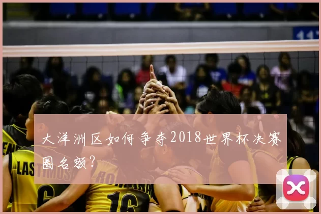 大洋洲区如何争夺2018世界杯决赛圈名额?