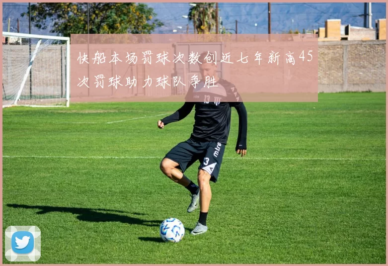 快船本场罚球次数创近七年新高45次罚球助力球队争胜