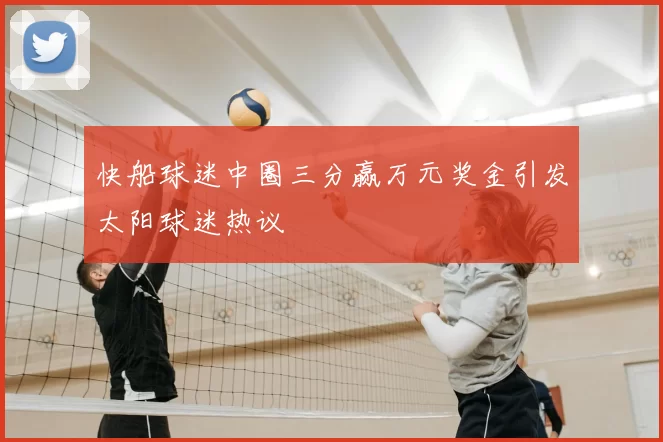 快船球迷中圈三分赢万元奖金引发太阳球迷热议
