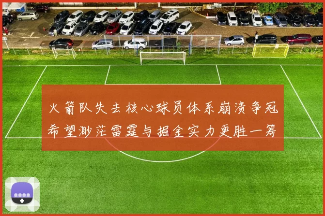 火箭队失去核心球员体系崩溃争冠希望渺茫雷霆与掘金实力更胜一筹